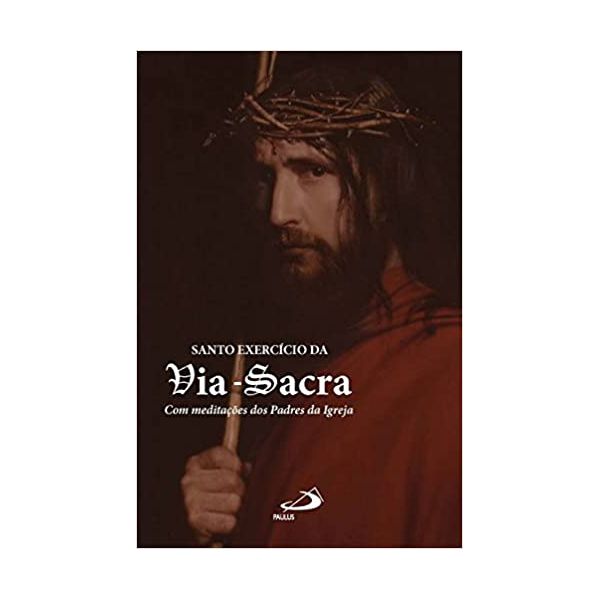 SANTO EXERCICIO DA VIA-SACRA - COM MEDITAÇÕES DOS PADRES DA IGREJA