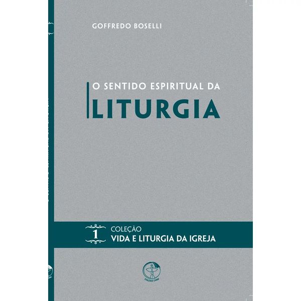 O SENTIDO ESPIRITUAL DA LITURGIA - COLEÇÃO VIDA E LITURGIA VOL. 01 - Godoffredo Boselli