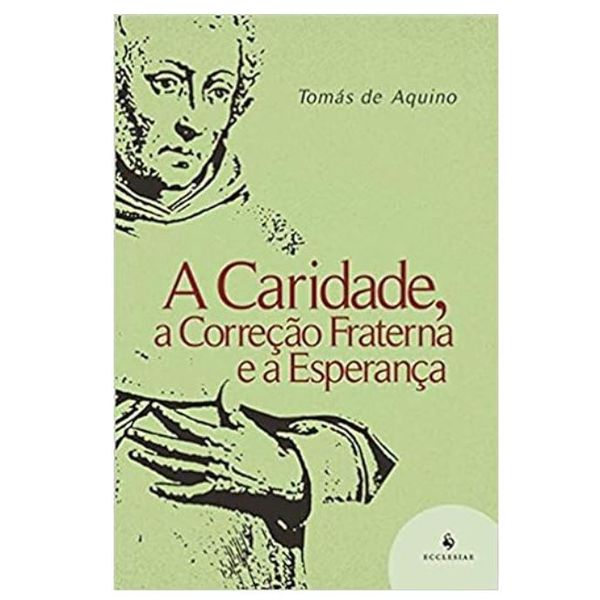 A CARIDADE, A CORREÇÃO FRATERNA E A ESPERANÇA - Santo Tomas de Aquino