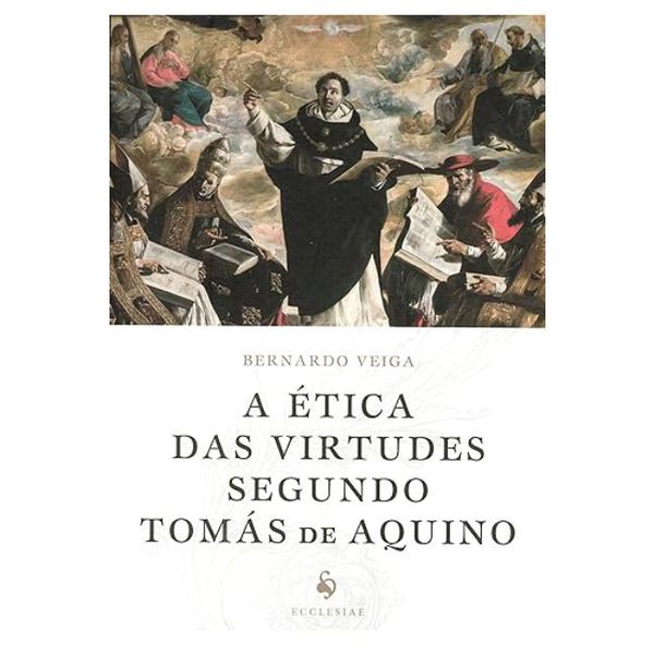 A ETICA DAS VIRTUDES SEGUNDO TOMAS AQUINO - BiografiaBernardo (ECCLESIAE)