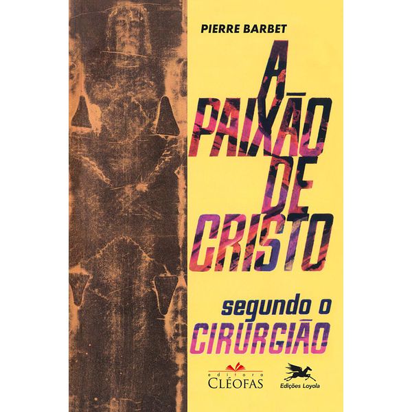 A PAIXÃO DE CRISTO - SEGUNDO O CIRURGIÃO - PIERRE BARBET