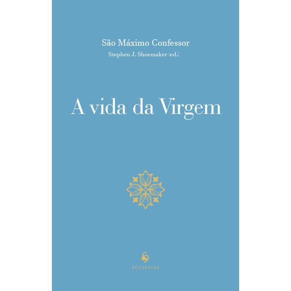 A VIDA DA VIRGEM - São Maximo confessor - (ECCLESIAE)