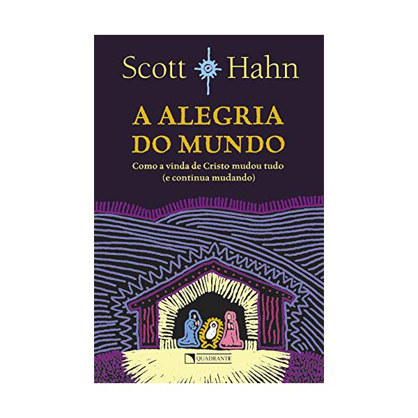 A ALEGRIA DO MUNDO - COMO A VINDA DE CRISTO MUDOU TUDO ( E CONTINUA MUDANDO)