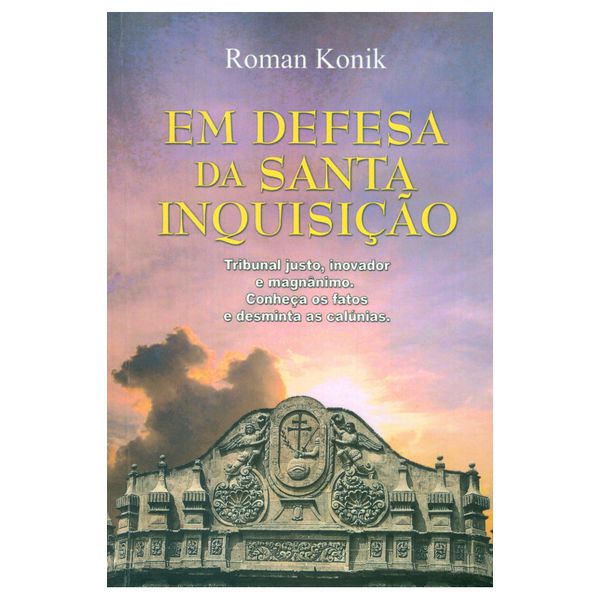 EM DEFESA DA SANTA INQUISIÇÃO - TRIBUNAL JUSTO, INOVADOR E MAGNÂNIMO. CONHEÇA OS FATOS E DESMINTA AS CALÚNIAS