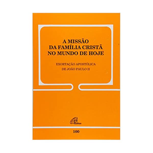 Missao da familia crista no mundo de hoje (A) - 100 FAMILIARIS CONSORTIO