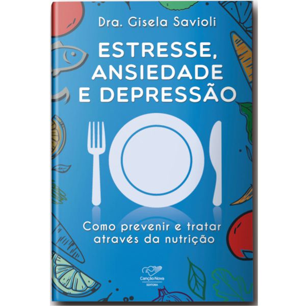 ESTRESSE ANSIEDADE E DEPRESSÃO COMO PREVENIR E TRATAR ATRAVÉS DA NUTRIÇÃO - GISELA SAVIOLI