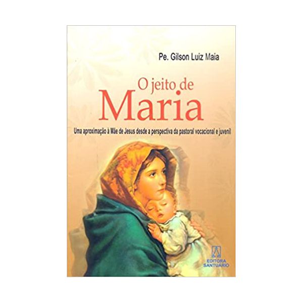 O JEITO DE MARIA - UMA APROXIMAÇÃO À MÃE DE JESUS DESDE A PERSPECTIVA DA PASTORAL VOCACIONAL E JUVENIL 