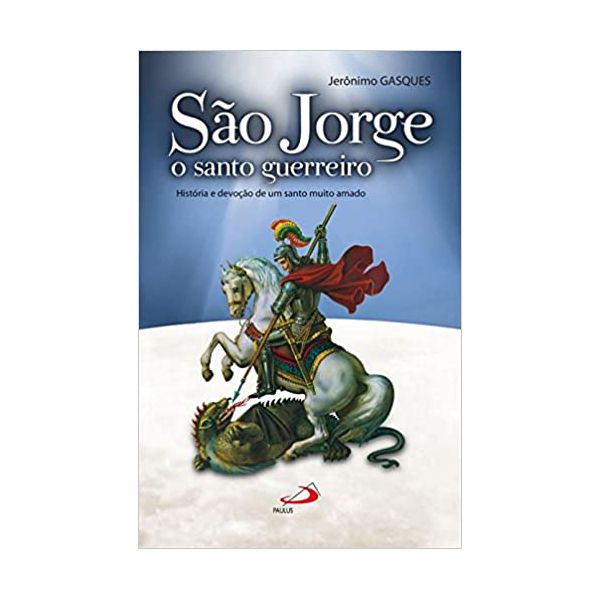 SÃO JORGE, O SANTO GUERREIRO - HISTÓRIA E DEVOÇÃO DE UM SANTO MUITO AMADO