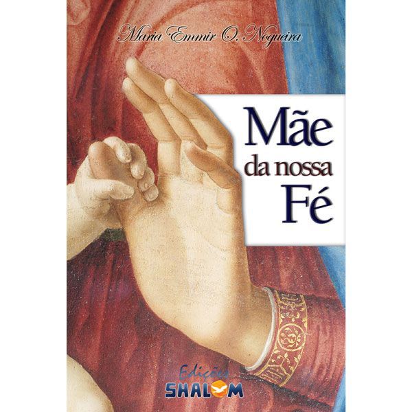 MÃE DA NOSSA FÉ - MARIA EMMIR O. NOGUEIRA