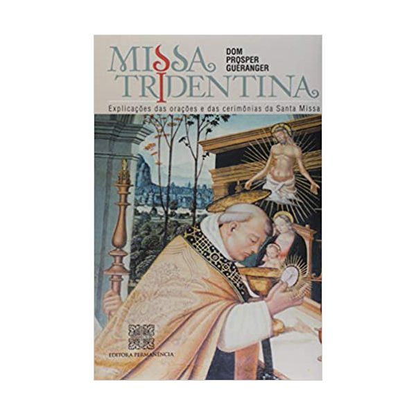 MISSA TRIDENTINA - EXPLICAÇÕES DAS ORAÇÕES E DAS CERIMÔNIAS DA SANTA MISSA