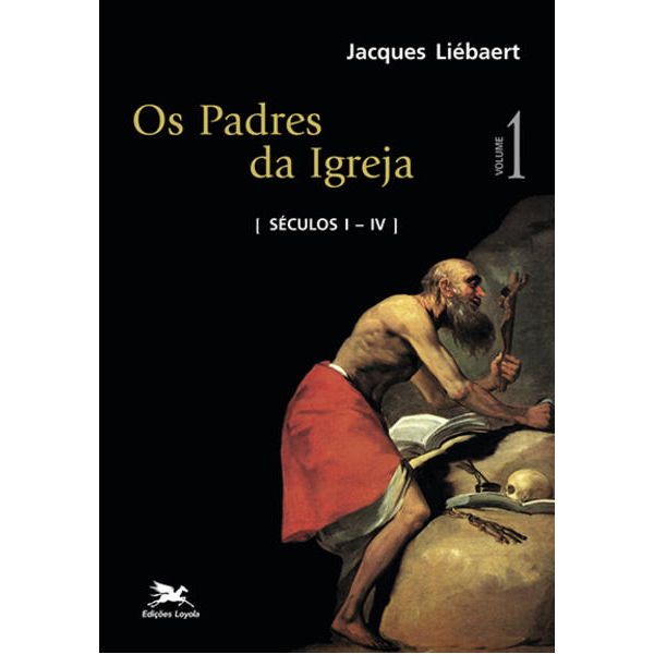 OS PADRES DA IGREJA VOLUME I - [SÉCULOS I - IV] - JACQUES LIÉBAERT