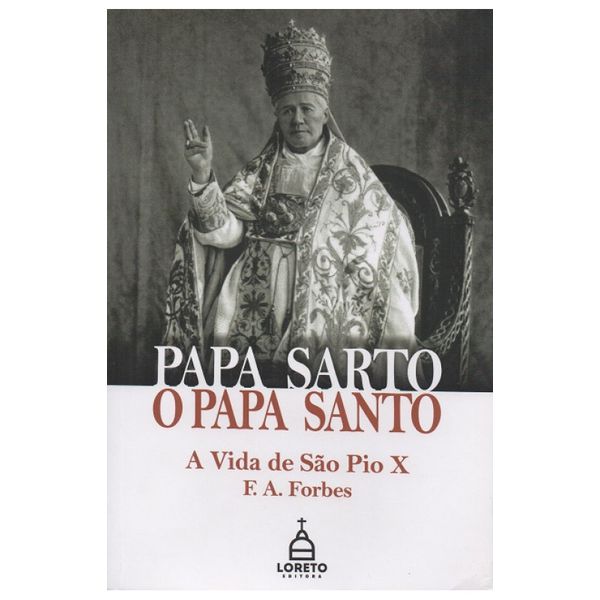 PAPA SARTO, O PAPA SANTO. A VIDA SE SÃO PIO X - F. A. Forbes