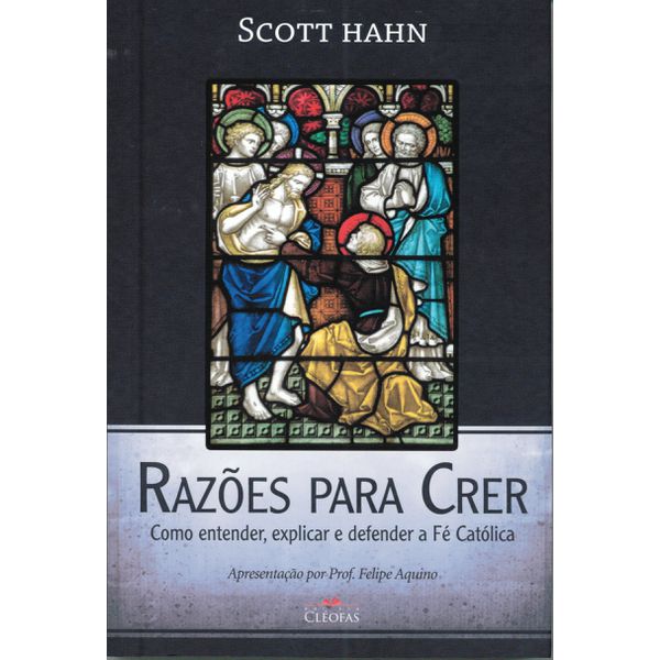 RAZÕES PARA CRER - COMO ENTENDER, EXPLICAR E DEFENDER A FÉ CATÓLICA - SCOTT HAHN