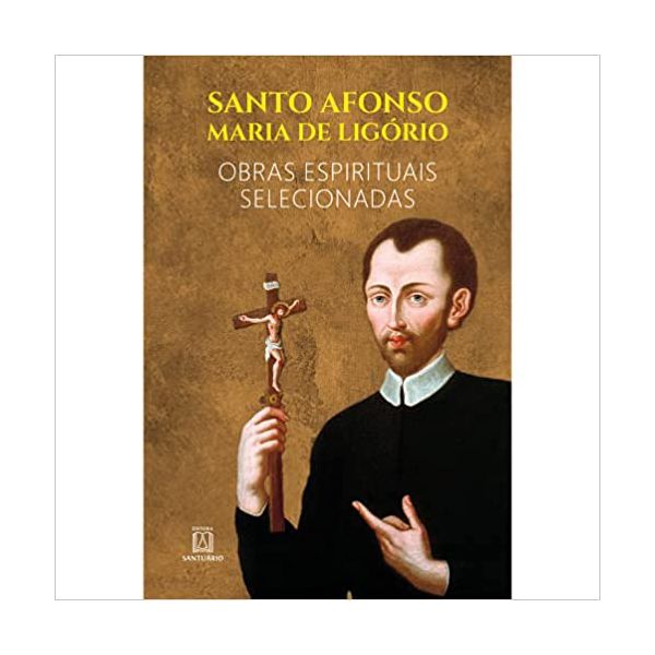 SANTO AFONSO MARIA DE LIGÓRIO - OBRAS ESPIRITUAIS SELECIONADAS