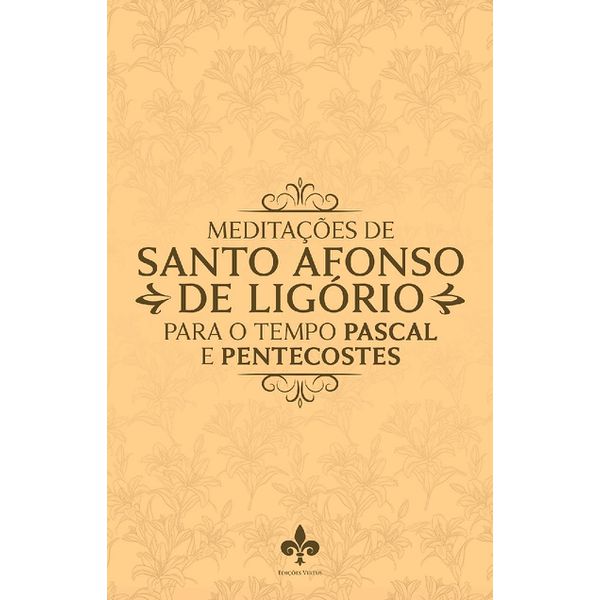 MEDITAÇÕES DE SANTO AFONSO DE LIGÓRIO PARA TEMPO PASCAL E PENTECOSTES