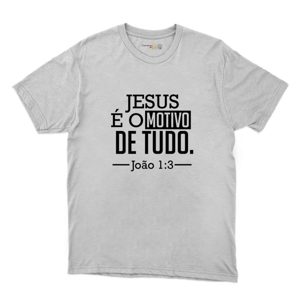 Camiseta Branca - Jesus É O Motivo De Tudo.