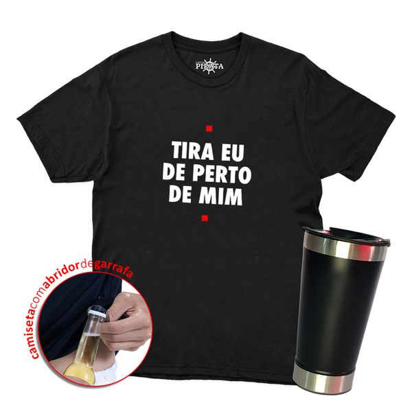 Camiseta + Copo Tira Eu De Perto De Mim