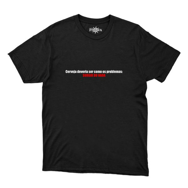 Camiseta Cerveja Deveria Ser Como Os Problemas! Surgir Do Nada