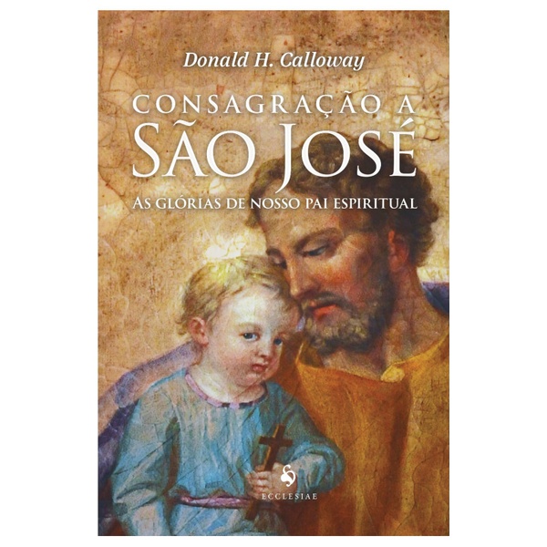 Livro : Consagração a São José - As glórias de nosso pai espiritual