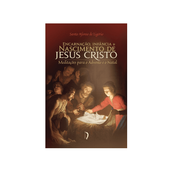 ENCARNAÇÃO, INFANCIA E NASCIMENTO DE JESUS CRISTO - MEDITAÇÕES PARA O ADVENTO E O NATAL