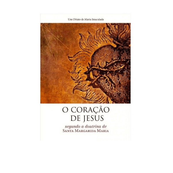 O CORAÇÃO DE JESUS - SEGUNDO A DOUTRINA DE SANTA MARGARIDA MARIA 