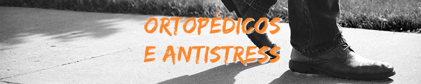 ORTOPÉDICOS E ANTI-STRESS
