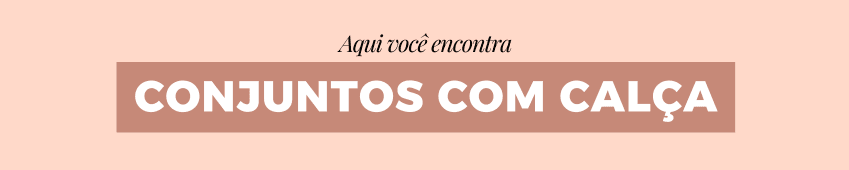 Conjuntos com Calça 