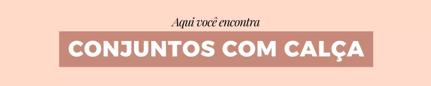 Conjuntos com Calça 